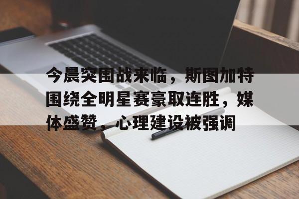 英雄联盟s15-今晨突围战来临，斯图加特围绕全明星赛豪取连胜，媒体盛赞，心理建设被强调(克里斯汀放飞自我照片)